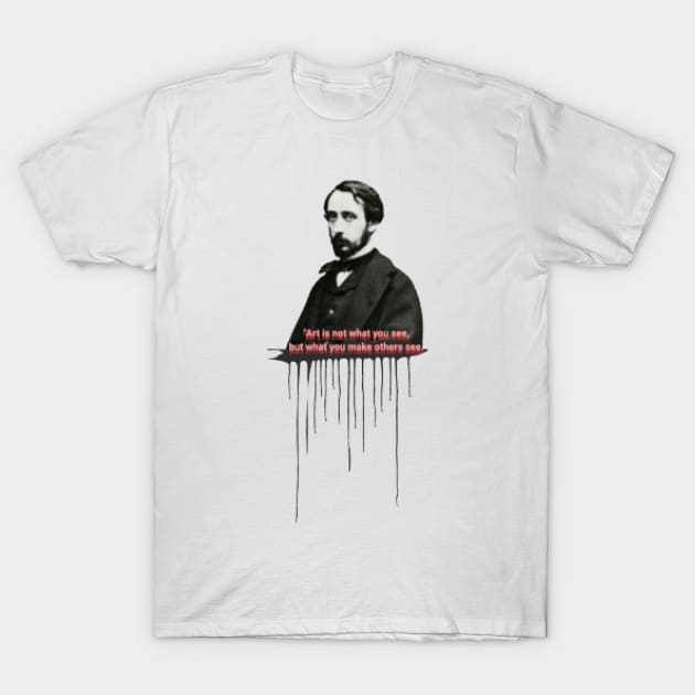 Quote for Edgar Degas, Art is not what you see,but what you make others see T-Shirt by KoumlisArt